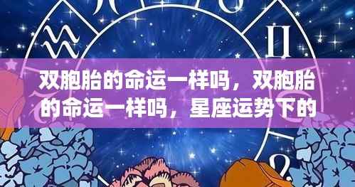 双胞胎命运相似还是差异?星座运势下的双胞胎命运探讨