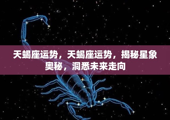 揭秘天蝎座未来星象运势,洞悉星象奥秘,展望走向成功之路