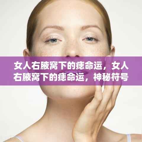 女人右腋窝下的痣与命运,神秘符号的寓意解读