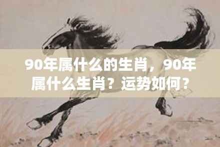 1990年属相运势解析,生肖运势大揭秘!