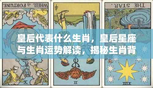 皇后生肖与星座运势解读,生肖背后的皇后运势揭秘
