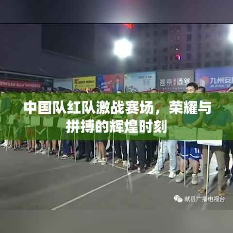 中国队红队激战赛场,荣耀与拼搏的辉煌时刻