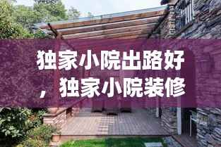 独家小院出路好,独家小院装修效果图
